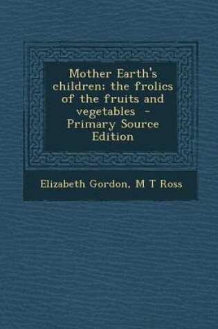 Cover of Mother Earth's Children; The Frolics of the Fruits and Vegetables - Primary Source Edition