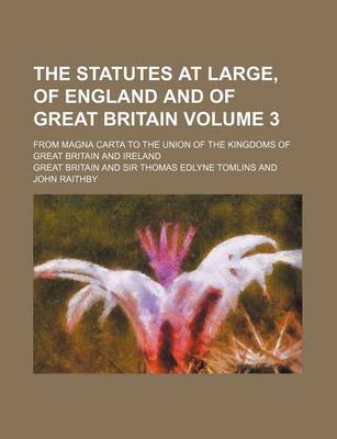 Book cover for The Statutes at Large, of England and of Great Britain Volume 3; From Magna Carta to the Union of the Kingdoms of Great Britain and Ireland