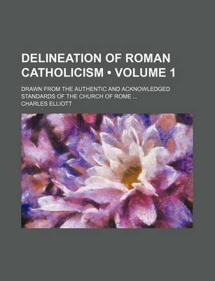 Book cover for Delineation of Roman Catholicism (Volume 1); Drawn from the Authentic and Acknowledged Standards of the Church of Rome