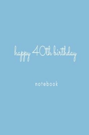Cover of Happy 40th Birthday Notebook