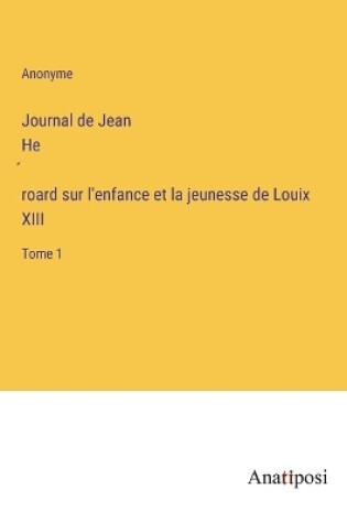 Cover of Journal de Jean Héroard sur l'enfance et la jeunesse de Louix XIII