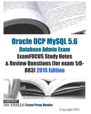 Book cover for Oracle OCP MySQL 5.6 Database Admin Exam ExamFOCUS Study Notes & Review Questions (for exam 1z0-883)
