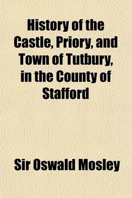 Book cover for History of the Castle, Priory, and Town of Tutbury, in the County of Stafford