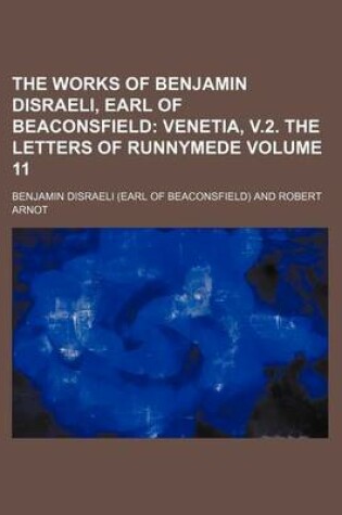 Cover of The Works of Benjamin Disraeli, Earl of Beaconsfield Volume 11; Venetia, V.2. the Letters of Runnymede