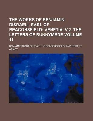 Book cover for The Works of Benjamin Disraeli, Earl of Beaconsfield Volume 11; Venetia, V.2. the Letters of Runnymede