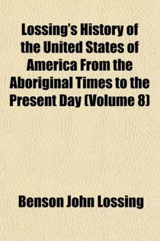 Cover of Lossing's History of the United States of America from the Aboriginal Times to the Present Day (Volume 8)