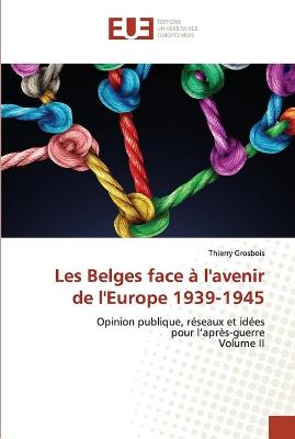 Book cover for Les Belges face a l'avenir de l'Europe 1939-1945