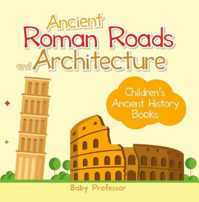 Cover of Ancient Roman Roads and Architecture-Children's Ancient History Books