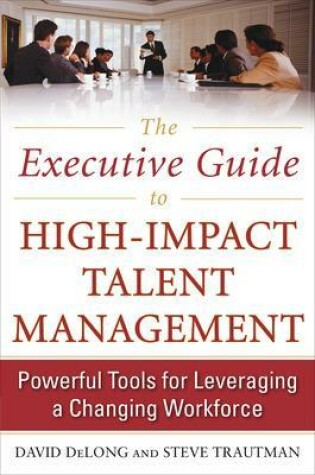 Cover of The Executive Guide to High-Impact Talent Management: Powerful Tools for Leveraging a Changing Workforce