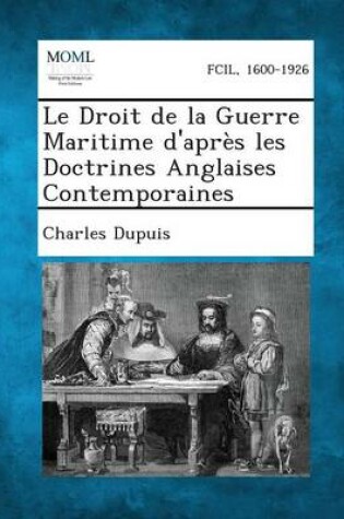 Cover of Le Droit de La Guerre Maritime D'Apres Les Doctrines Anglaises Contemporaines