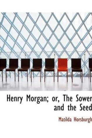 Cover of Henry Morgan; Or, the Sower and the Seed