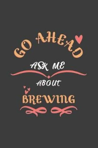 Cover of Go Ahead Ask Me About Brewing