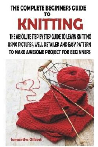 Cover of The Complete Beginners Guide to Knitting