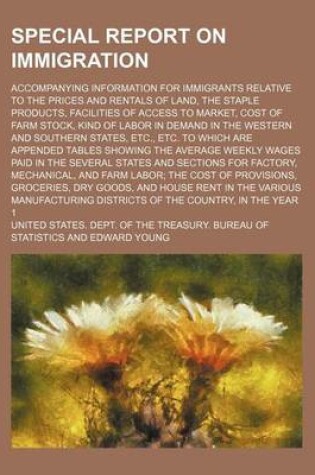 Cover of Special Report on Immigration; Accompanying Information for Immigrants Relative to the Prices and Rentals of Land, the Staple Products, Facilities of Access to Market, Cost of Farm Stock, Kind of Labor in Demand in the Western and Southern States, Etc., E