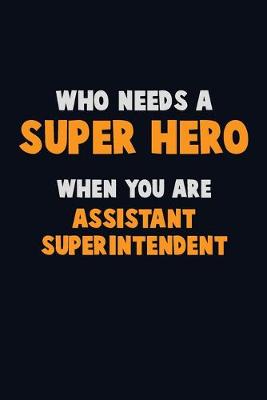 Book cover for Who Need A SUPER HERO, When You Are Assistant Superintendent