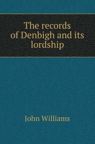 Cover of The records of Denbigh and its lordship