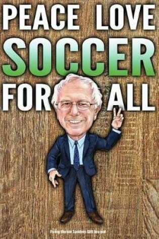 Cover of Funny Bernie Sanders Gift Journal Peace Love Soccer For All