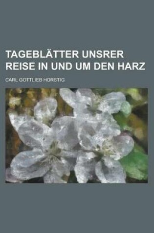 Cover of Tageblatter Unsrer Reise in Und Um Den Harz