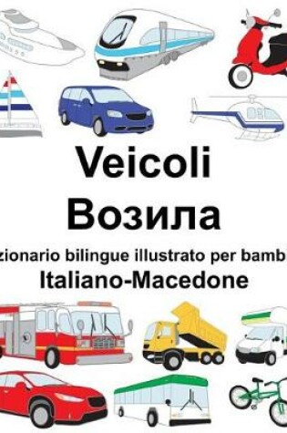 Cover of Italiano-Macedone Veicoli Dizionario bilingue illustrato per bambini