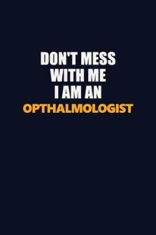Cover of Don't Mess With Me Because I Am An Opthalmologist