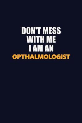 Book cover for Don't Mess With Me Because I Am An Opthalmologist