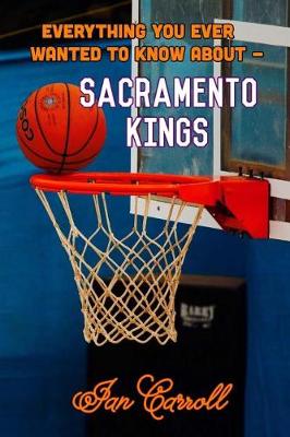 Book cover for Everything You Ever Wanted to Know About Sacramento Kings