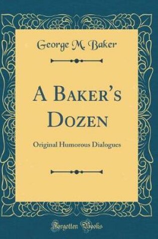 Cover of A Baker's Dozen: Original Humorous Dialogues (Classic Reprint)