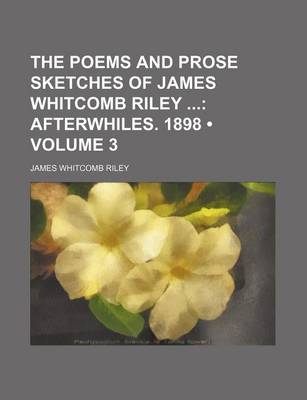 Book cover for The Poems and Prose Sketches of James Whitcomb Riley (Volume 3); Afterwhiles. 1898