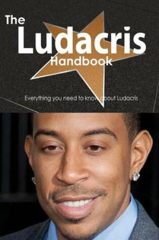 Cover of The Ludacris Handbook - Everything You Need to Know about Ludacris