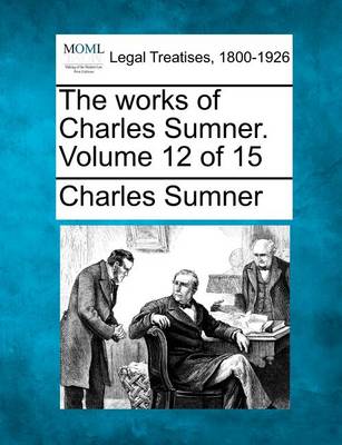 Book cover for The Works of Charles Sumner. Volume 12 of 15