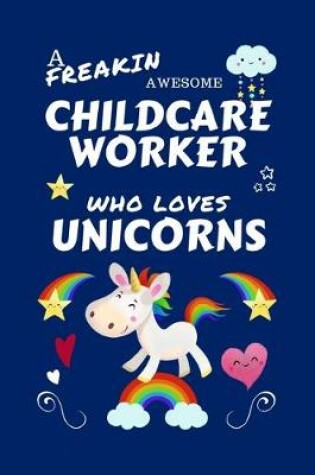 Cover of A Freakin Awesome Childcare Worker Who Loves Unicorns