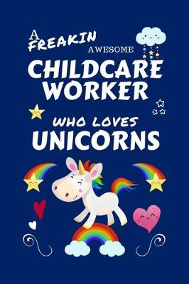 Book cover for A Freakin Awesome Childcare Worker Who Loves Unicorns