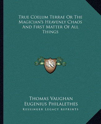 Book cover for True Coelum Terrae or the Magician's Heavenly Chaos and First Matter of All Things