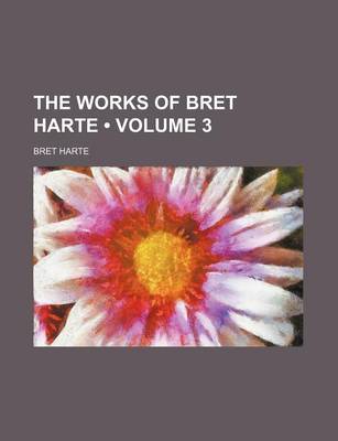 Book cover for The Works of Bret Harte (Volume 3)