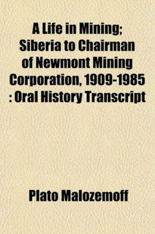 Cover of A Life in Mining; Siberia to Chairman of Newmont Mining Corporation, 1909-1985