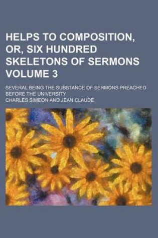 Cover of Helps to Composition, Or, Six Hundred Skeletons of Sermons; Several Being the Substance of Sermons Preached Before the University Volume 3