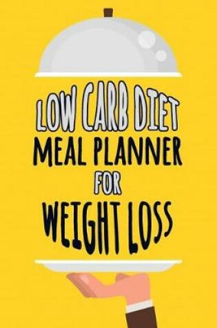 Cover of Low Carb Diet Meal Planner for Weight Loss