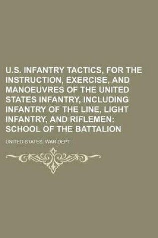 Cover of U.S. Infantry Tactics, for the Instruction, Exercise, and Manoeuvres of the United States Infantry, Including Infantry of the Line, Light Infantry, and Riflemen; School of the Battalion