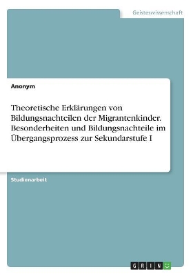 Book cover for Theoretische Erklarungen von Bildungsnachteilen der Migrantenkinder. Besonderheiten und Bildungsnachteile im UEbergangsprozess zur Sekundarstufe I