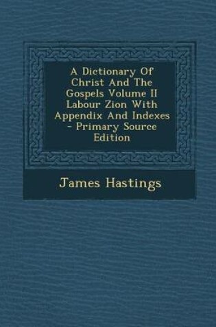 Cover of A Dictionary of Christ and the Gospels Volume II Labour Zion with Appendix and Indexes