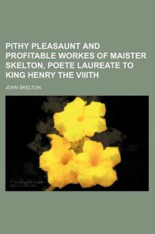 Cover of Pithy Pleasaunt and Profitable Workes of Maister Skelton, Poete Laureate to King Henry the Viiith