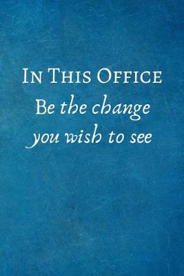 Book cover for In this Office Be the change you wish to see in the world