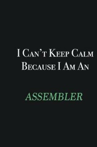 Cover of I cant Keep Calm because I am an Assembler