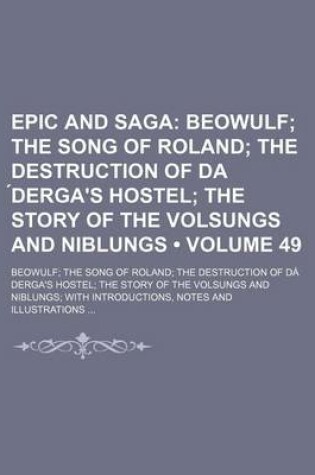 Cover of Epic and Saga (Volume 49); Beowulf the Song of Roland the Destruction of Da Derga's Hostel the Story of the Volsungs and Niblungs. Beowulf the Song of Roland the Destruction of Da Derga's Hostel the Story of the Volsungs and Niblungs with Introductions,