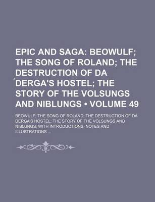 Book cover for Epic and Saga (Volume 49); Beowulf the Song of Roland the Destruction of Da Derga's Hostel the Story of the Volsungs and Niblungs. Beowulf the Song of Roland the Destruction of Da Derga's Hostel the Story of the Volsungs and Niblungs with Introductions,