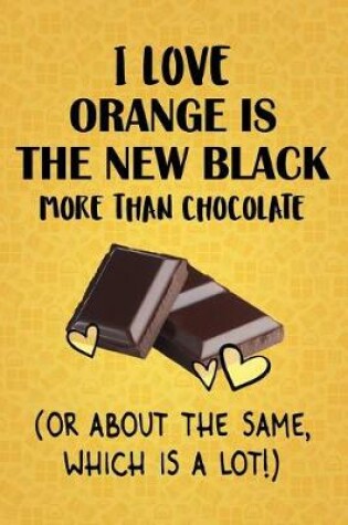 Cover of I Love Orange is the New Black More Than Chocolate (Or About The Same, Which Is A Lot!)