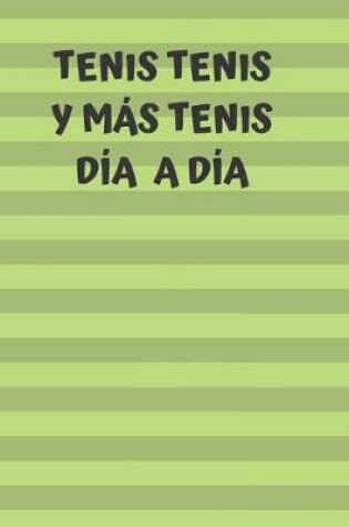 Cover of Tenis, tenis y mas tenis. Dia a dia