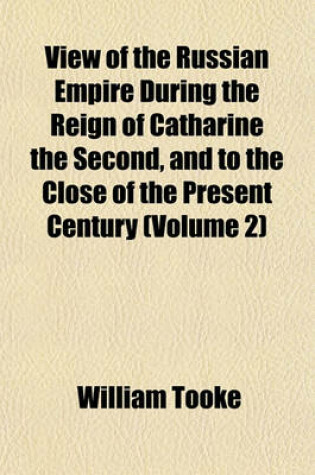 Cover of View of the Russian Empire During the Reign of Catharine the Second and to the Close of the Present Century Volume 3; In Three Volumes