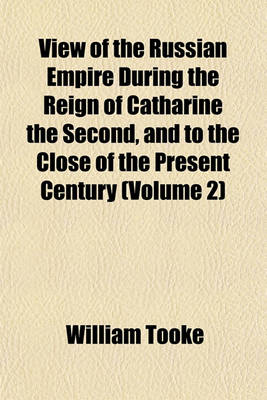 Book cover for View of the Russian Empire During the Reign of Catharine the Second and to the Close of the Present Century Volume 3; In Three Volumes