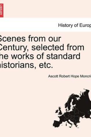 Cover of Scenes from Our Century, Selected from the Works of Standard Historians, Etc.